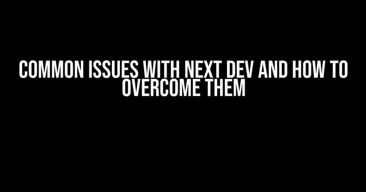 Common Issues with Next Dev and How to Overcome Them