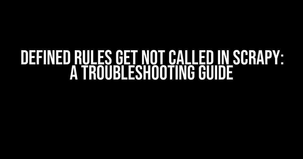 Defined Rules get not called in Scrapy: A Troubleshooting Guide