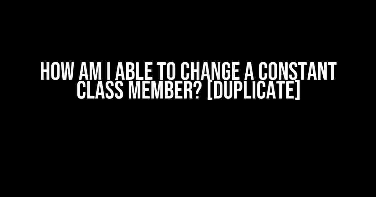 How Am I Able to Change a Constant Class Member? [Duplicate]