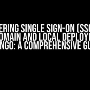 Mastering Single Sign-On (SSO) for Multi-Domain and Local Deployments in Django: A Comprehensive Guide