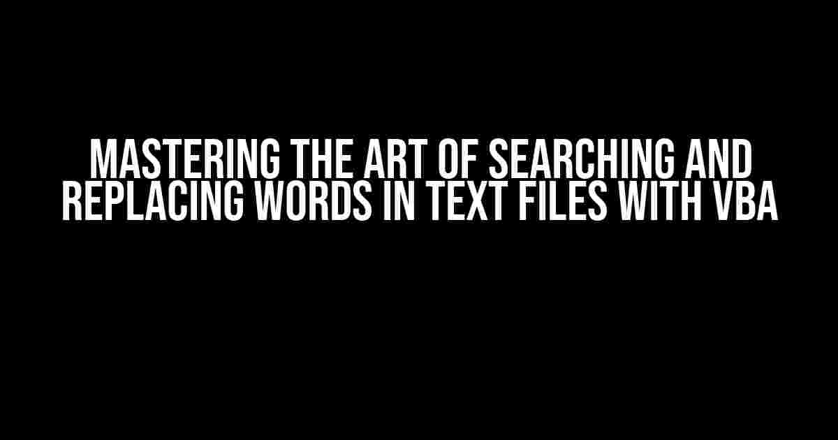 Mastering the Art of Searching and Replacing Words in Text Files with VBA