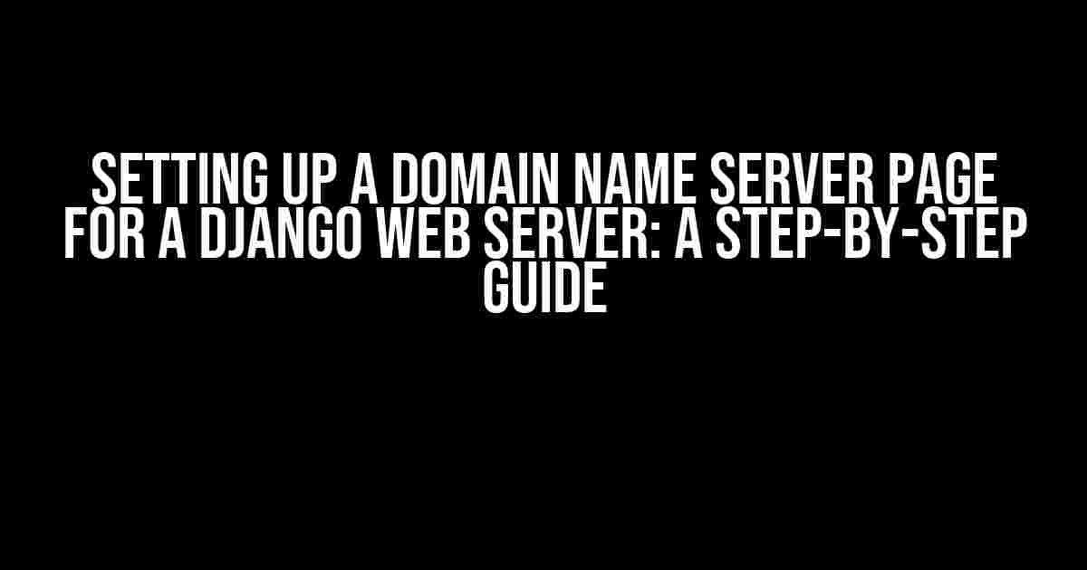 Setting Up a Domain Name Server Page for a Django Web Server: A Step-by-Step Guide