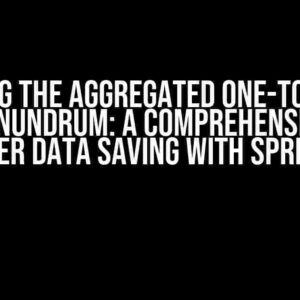 Solving the Aggregated One-to-many Field Conundrum: A Comprehensive Guide to Proper Data Saving with Spring Data