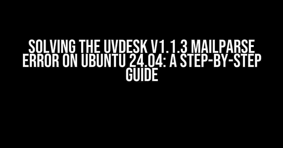 Solving the UVDesk v1.1.3 Mailparse Error on Ubuntu 24.04: A Step-by-Step Guide